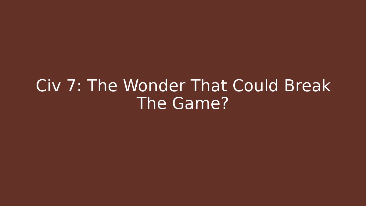 Civ 7: The Wonder That Could Break The Game? - Felix Cat Insurance