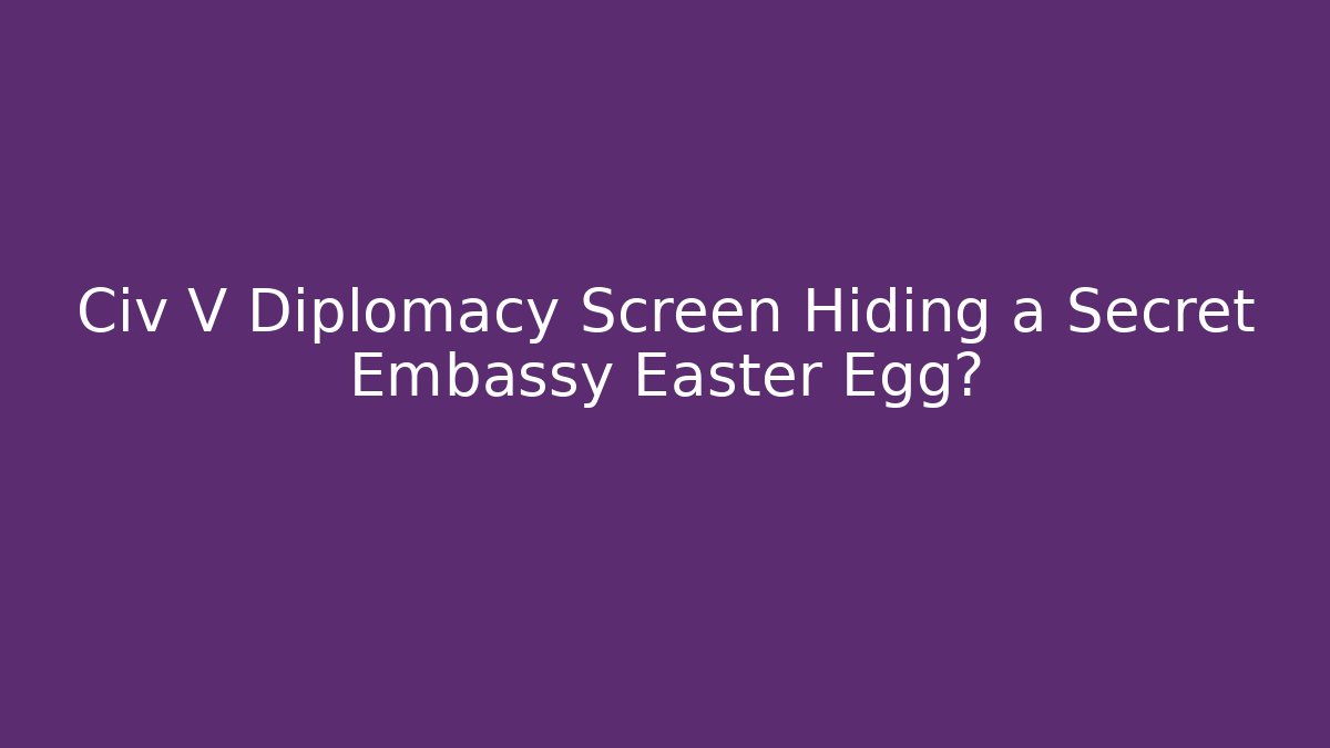 Civ V Diplomacy Screen Hiding a Secret Embassy Easter Egg? - Felix Cat Insurance