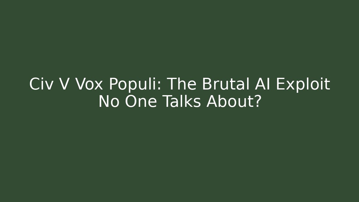 Civ V Vox Populi: The Brutal AI Exploit No One Talks About?