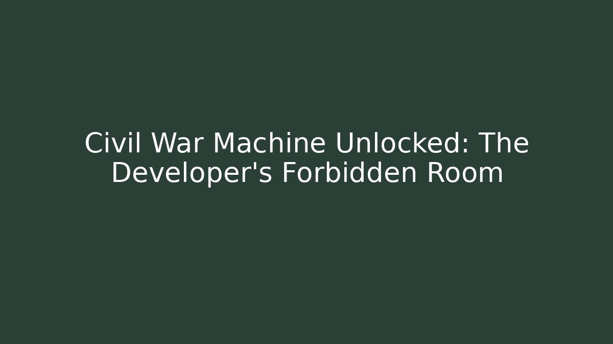 Civil War Machine Unlocked: The Developer's Forbidden Room