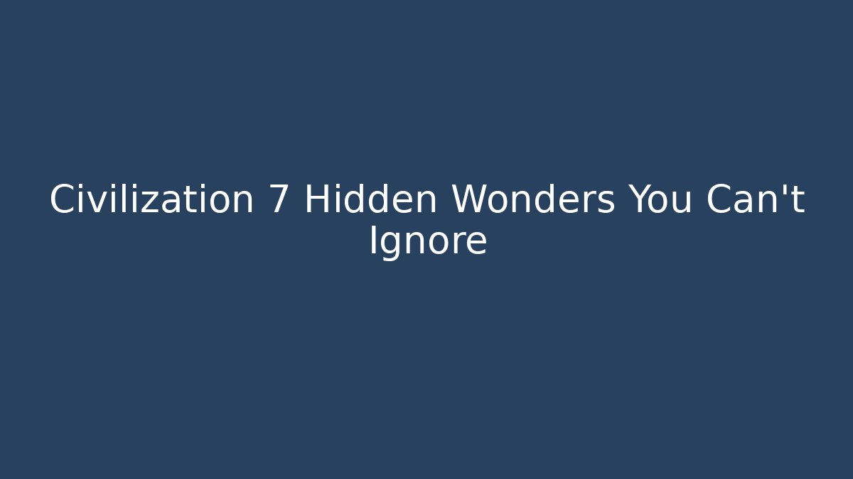 Civilization 7 Hidden Wonders You Can't Ignore - Felix Cat Insurance
