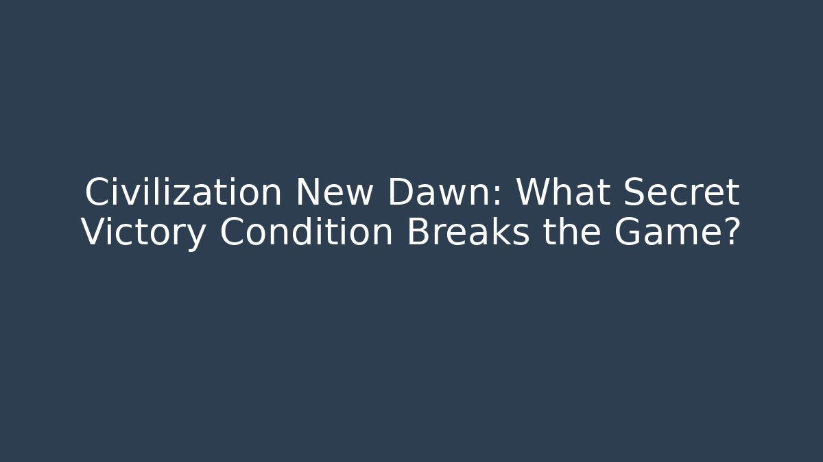 Civilization New Dawn: What Secret Victory Condition Breaks the Game?