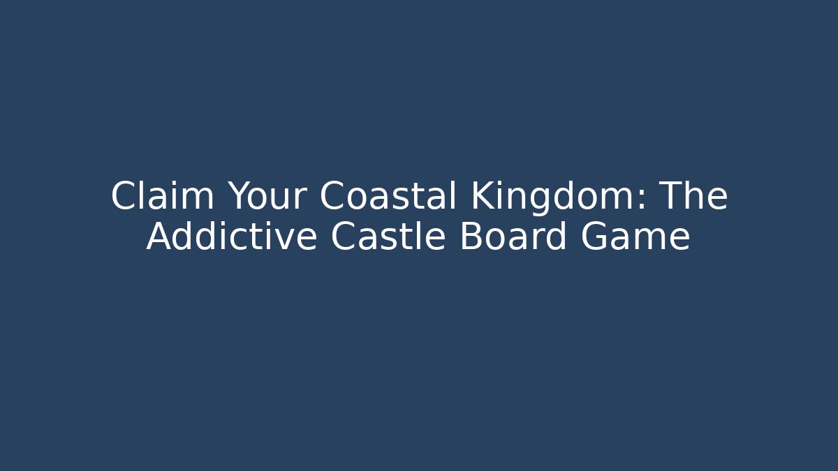 Claim Your Coastal Kingdom: The Addictive Castle Board Game