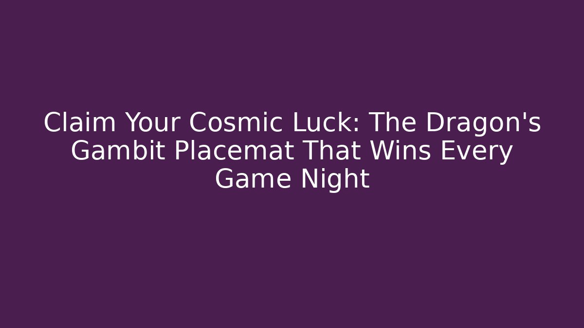 Claim Your Cosmic Luck: The Dragon’s Gambit Placemat That Wins Every Game Night