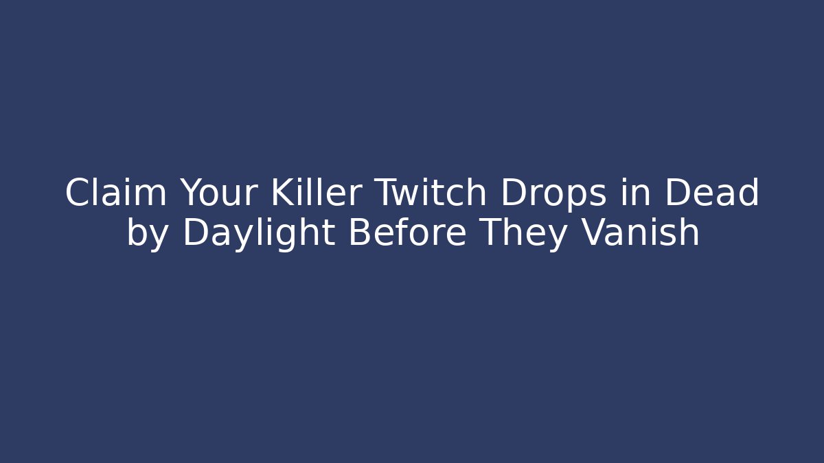 Claim Your Killer Twitch Drops in Dead by Daylight Before They Vanish