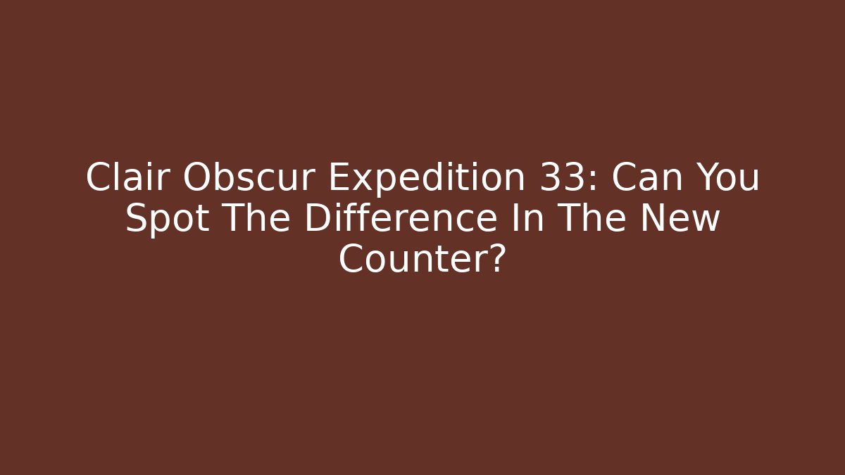 Clair Obscur Expedition 33: Can You Spot The Difference In The New Counter?