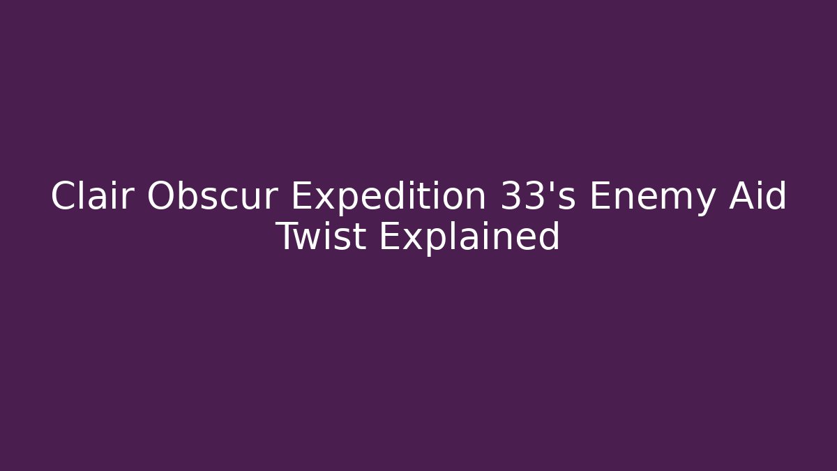 Clair Obscur Expedition 33’s Enemy Aid Twist Explained