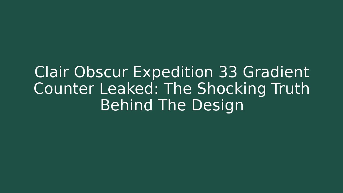 Clair Obscur Expedition 33 Gradient Counter Leaked: The Shocking Truth Behind The Design