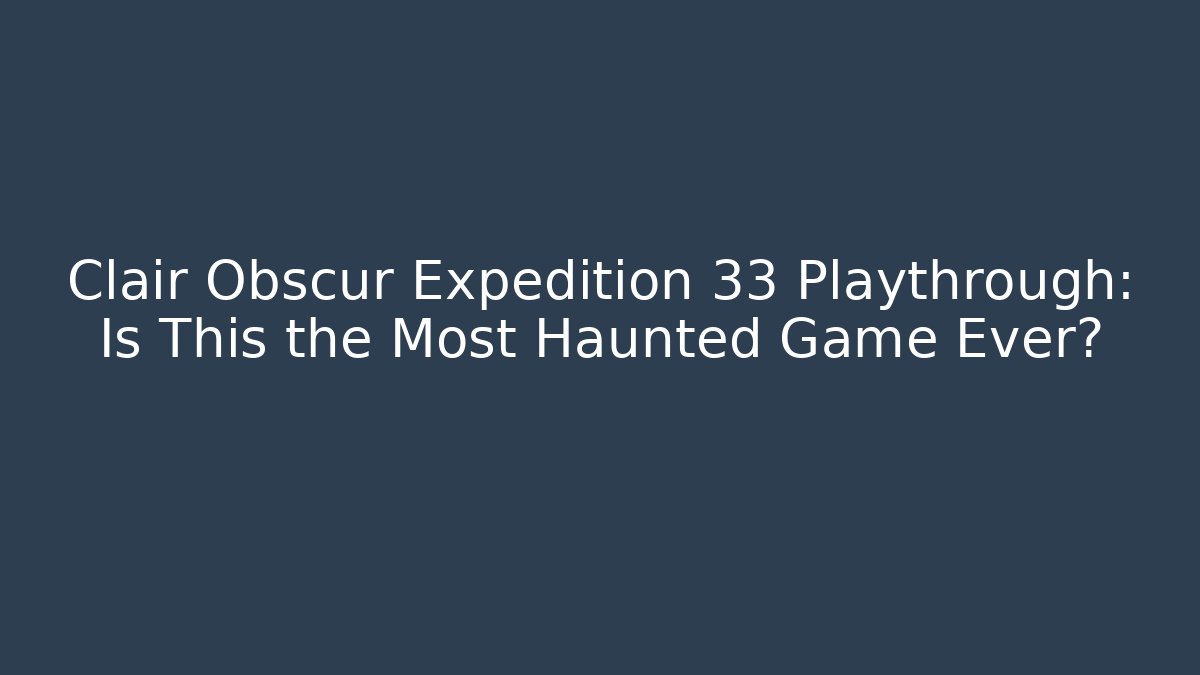 Clair Obscur Expedition 33 Playthrough: Is This the Most Haunted Game Ever? - Felix Cat Insurance