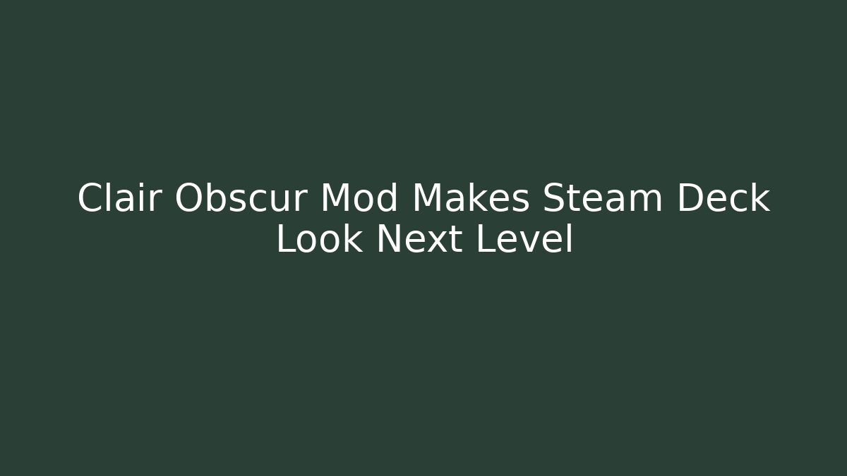 Clair Obscur Mod Makes Steam Deck Look Next Level