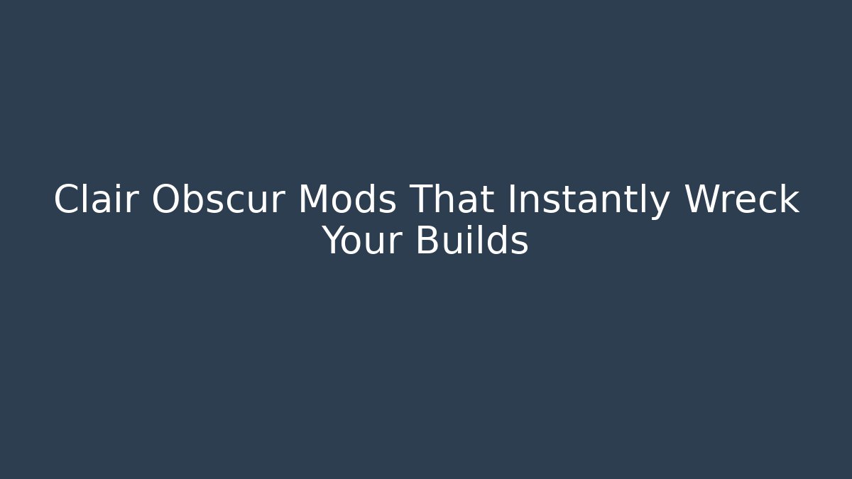 Clair Obscur Mods That Instantly Wreck Your Builds - Felix Cat Insurance
