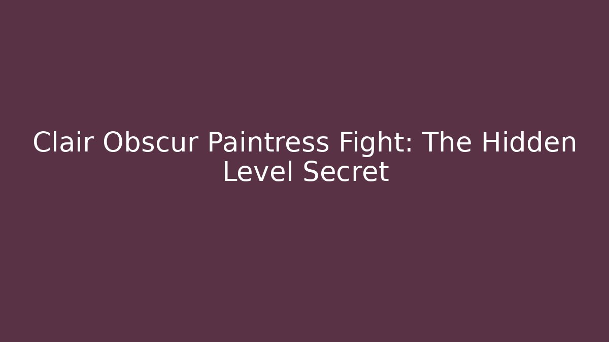 Clair Obscur Paintress Fight: The Hidden Level Secret