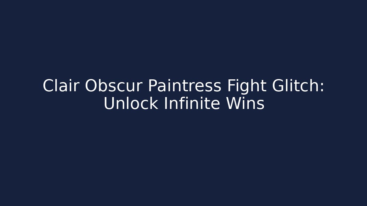 Clair Obscur Paintress Fight Glitch: Unlock Infinite Wins
