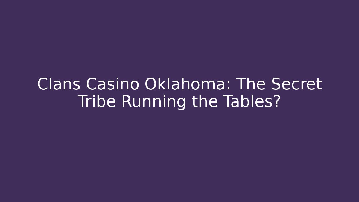 Clans Casino Oklahoma: The Secret Tribe Running the Tables?