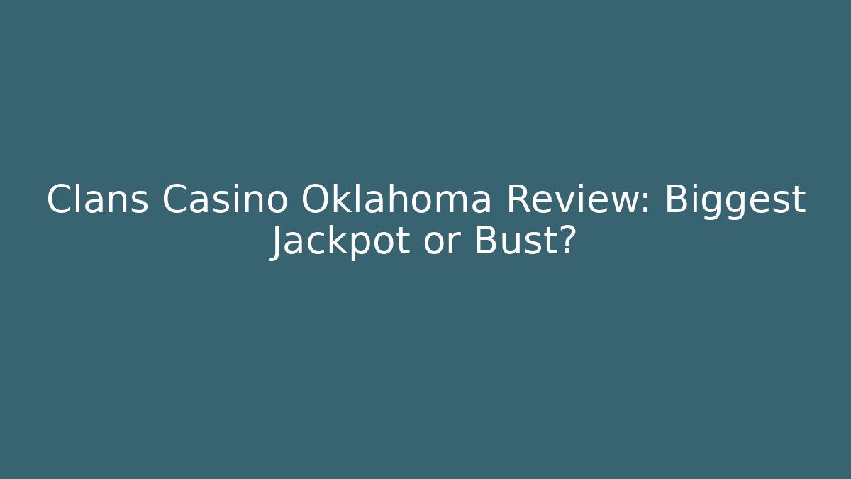 Clans Casino Oklahoma Review: Biggest Jackpot or Bust?