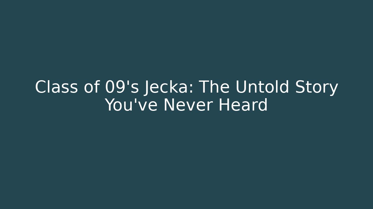 Class of 09's Jecka: The Untold Story You've Never Heard