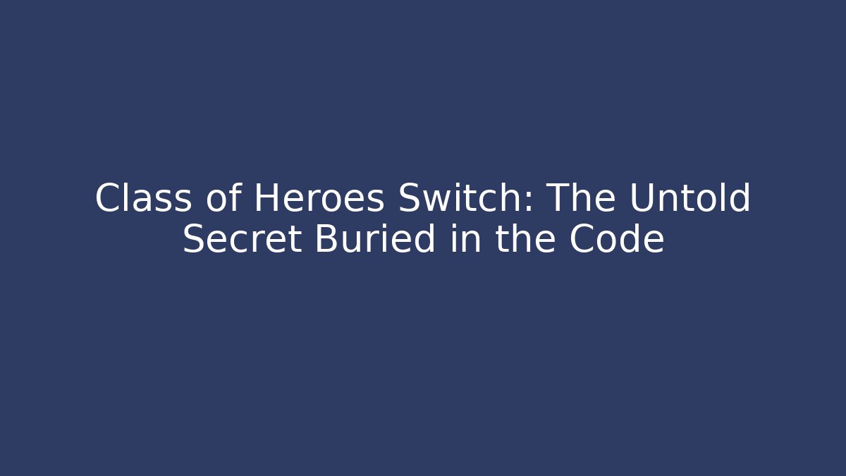 Class of Heroes Switch: The Untold Secret Buried in the Code - Felix Cat Insurance