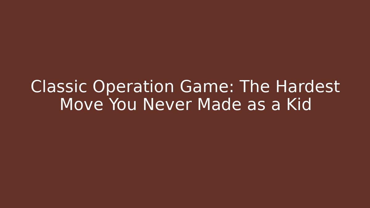 Classic Operation Game: The Hardest Move You Never Made as a Kid