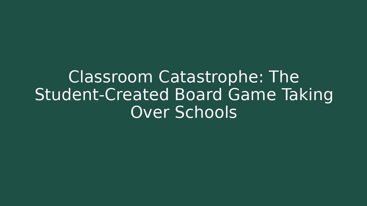 Classroom Catastrophe: The Student-Created Board Game Taking Over Schools