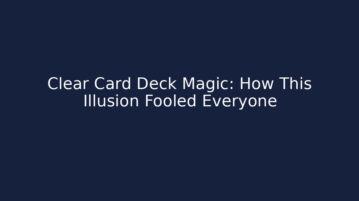 Clear Card Deck Magic: How This Illusion Fooled Everyone
