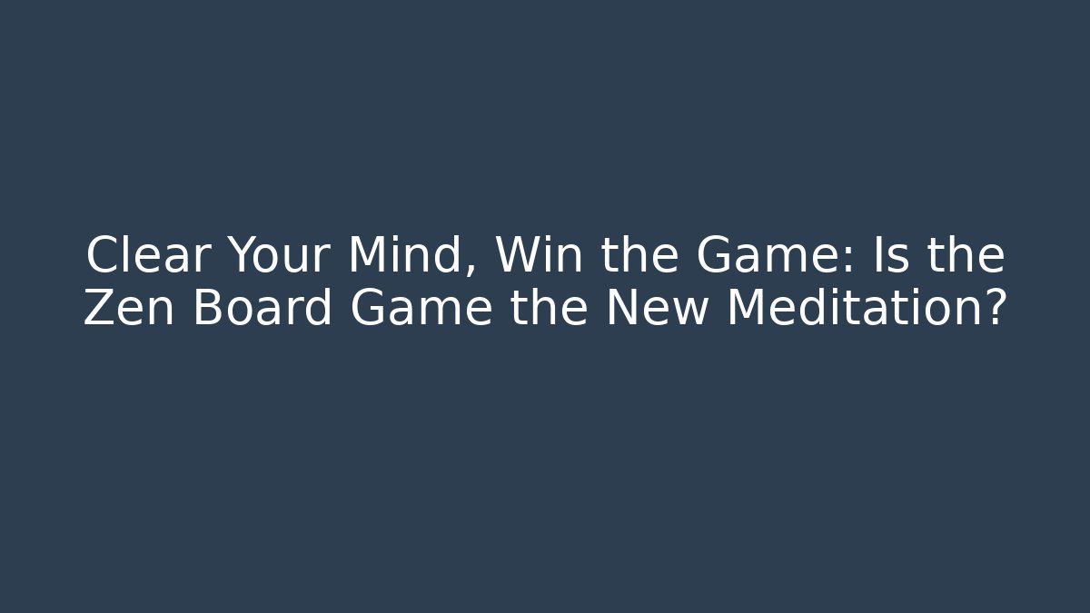 Clear Your Mind, Win the Game: Is the Zen Board Game the New Meditation?