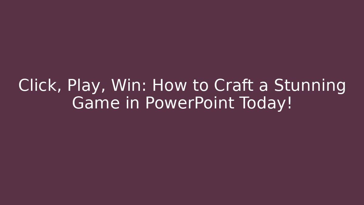 Click, Play, Win: How to Craft a Stunning Game in PowerPoint Today!