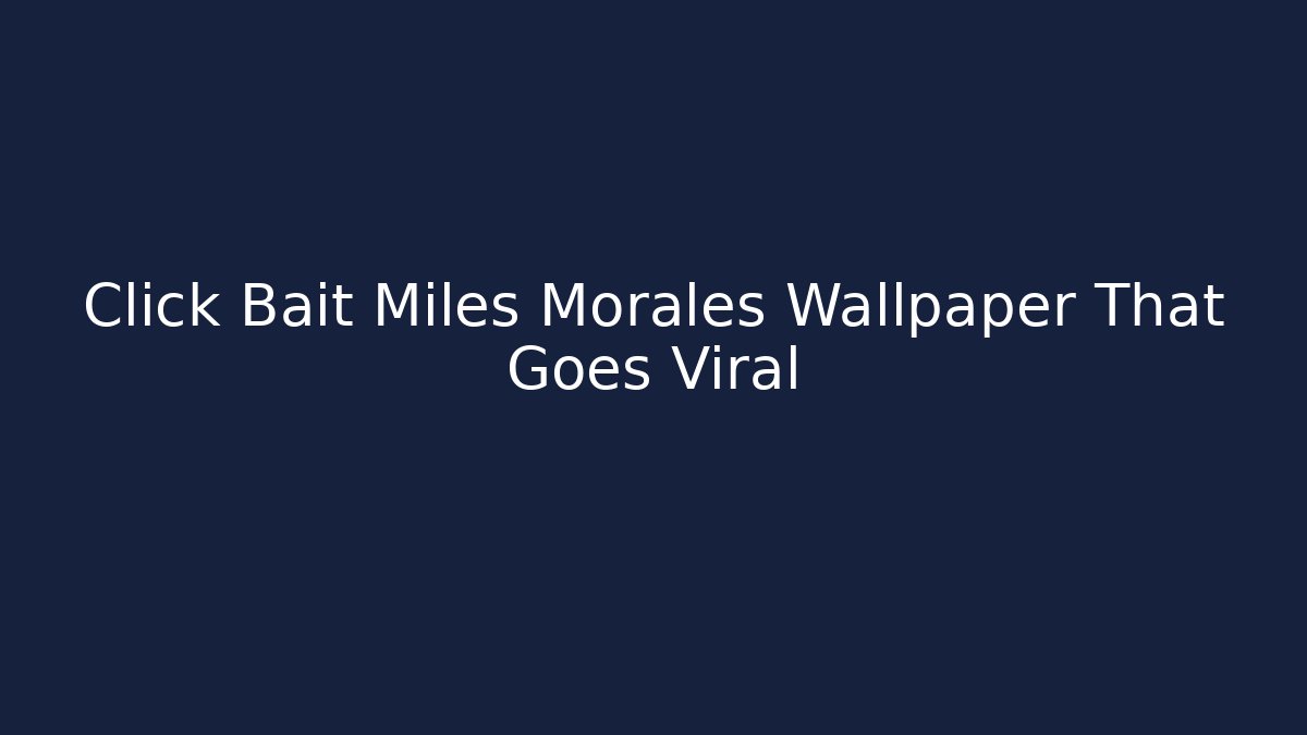 Click Bait Miles Morales Wallpaper That Goes Viral