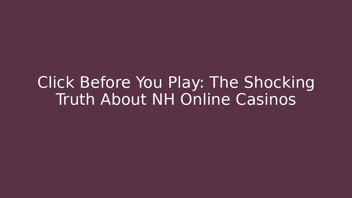 Click Before You Play: The Shocking Truth About NH Online Casinos