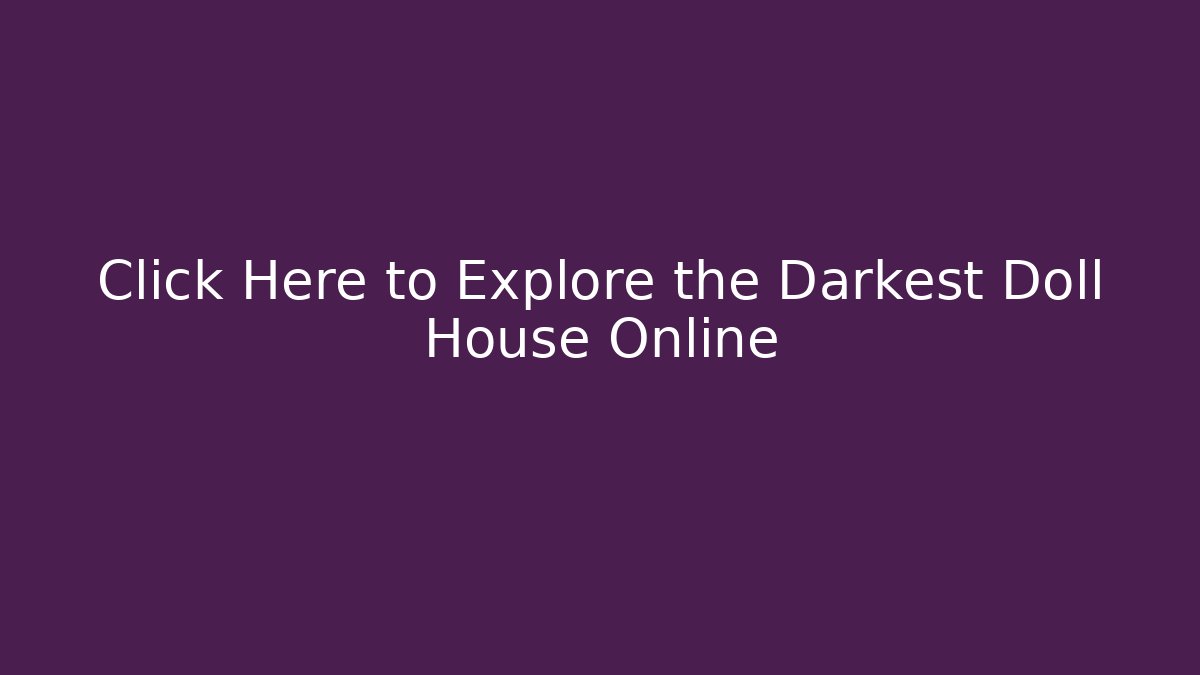 Click Here to Explore the Darkest Doll House Online