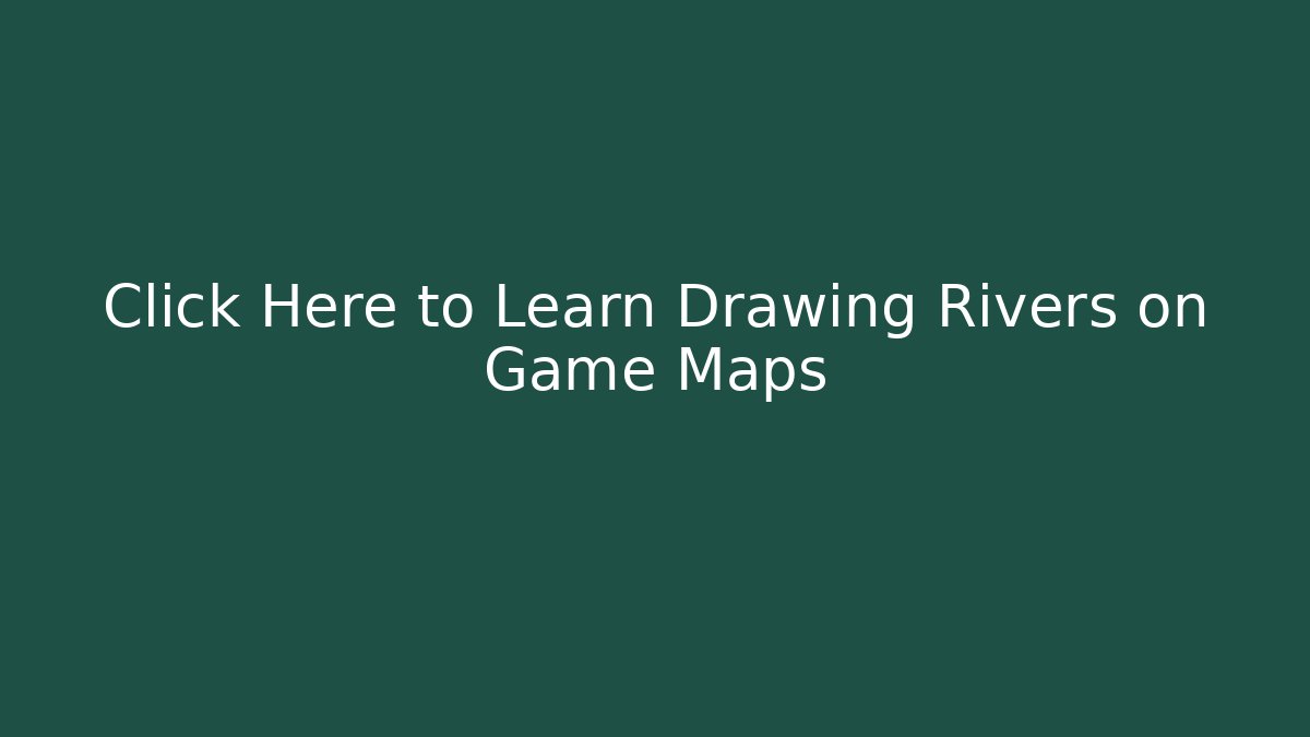 Click Here to Learn Drawing Rivers on Game Maps - Felix Cat Insurance