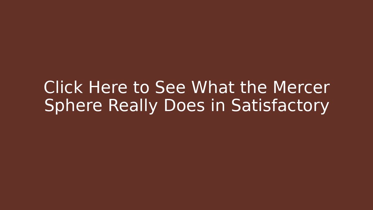 Click Here to See What the Mercer Sphere Really Does in Satisfactory