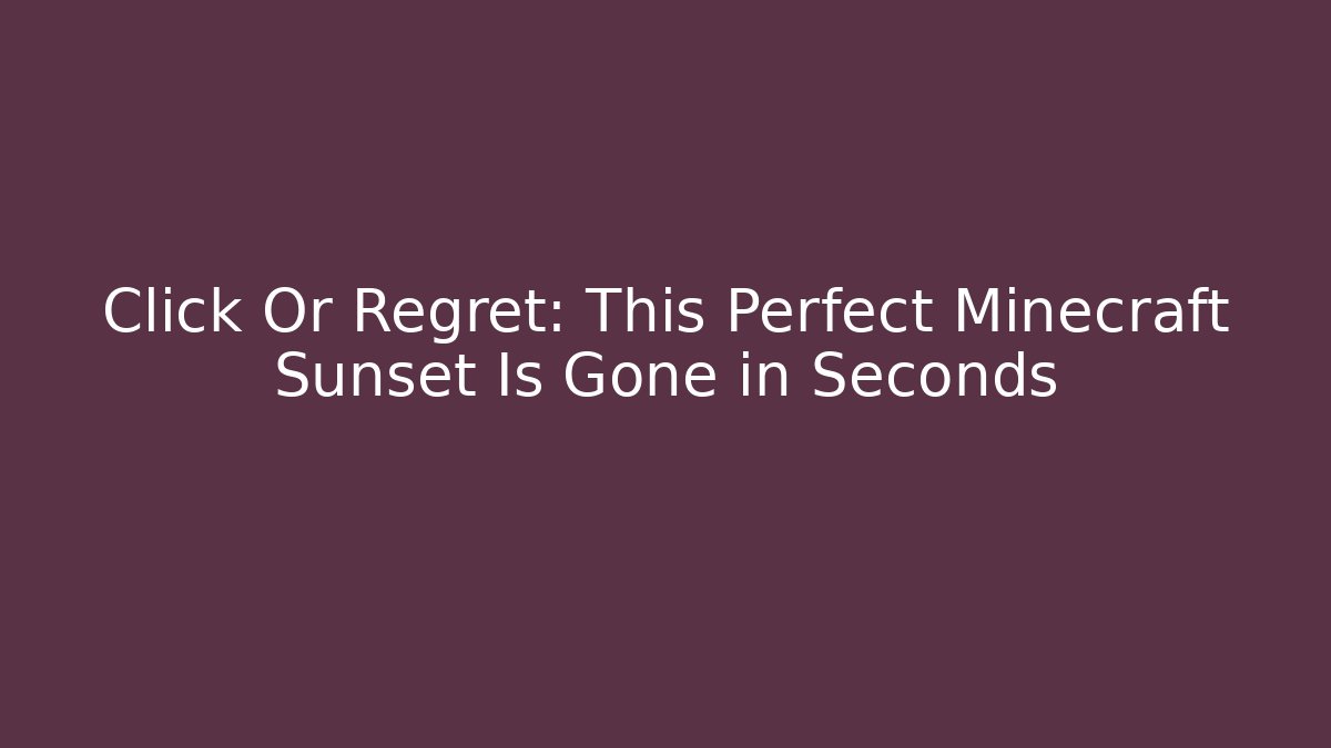 Click Or Regret: This Perfect Minecraft Sunset Is Gone in Seconds