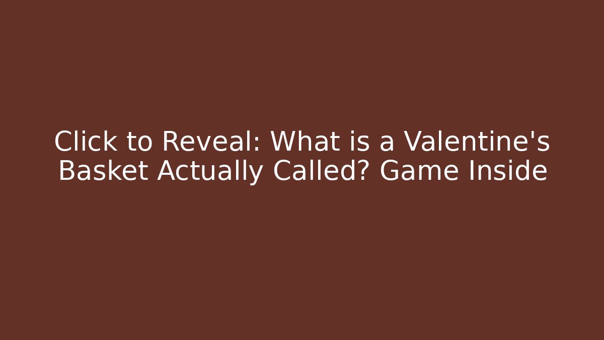 Click to Reveal: What is a Valentine's Basket Actually Called? Game Inside