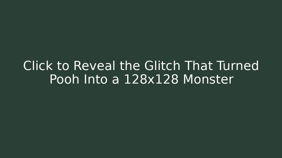 Click to Reveal the Glitch That Turned Pooh Into a 128x128 Monster