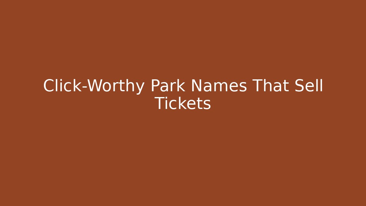 Click-Worthy Park Names That Sell Tickets