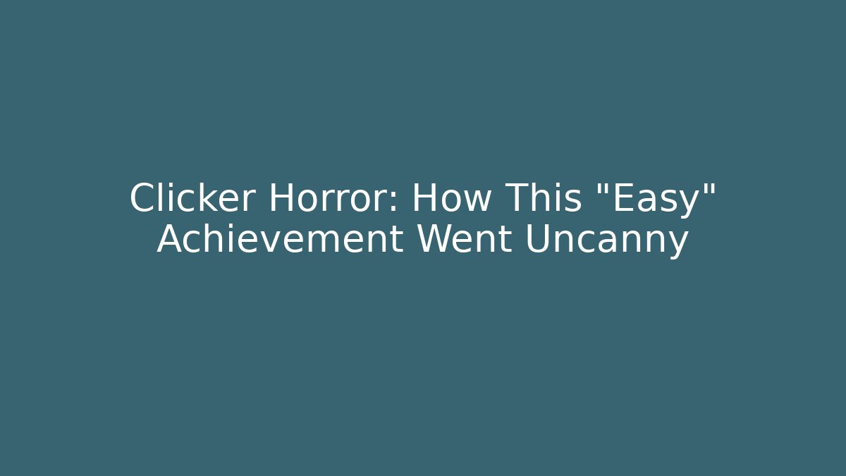 Clicker Horror: How This "Easy" Achievement Went Uncanny