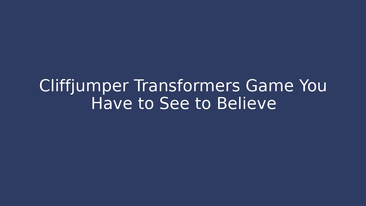 Cliffjumper Transformers Game You Have to See to Believe