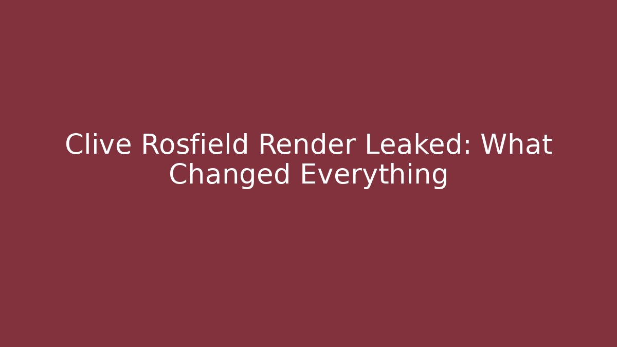 Clive Rosfield Render Leaked: What Changed Everything