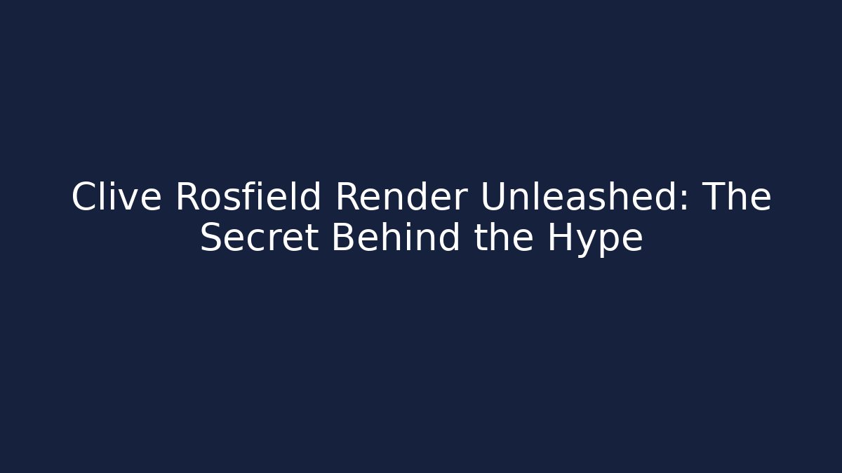 Clive Rosfield Render Unleashed: The Secret Behind the Hype