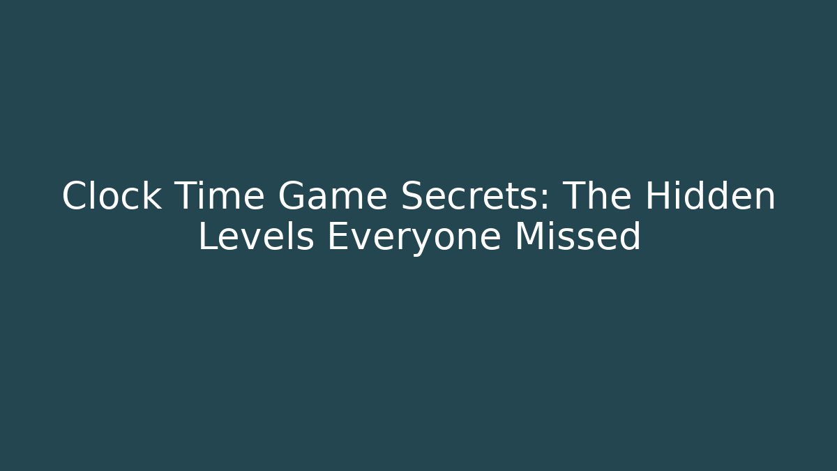 Clock Time Game Secrets: The Hidden Levels Everyone Missed - Felix Cat Insurance