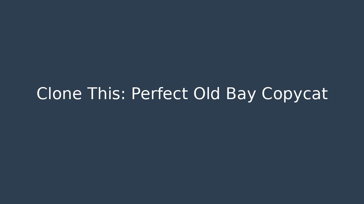 Clone This: Perfect Old Bay Copycat
