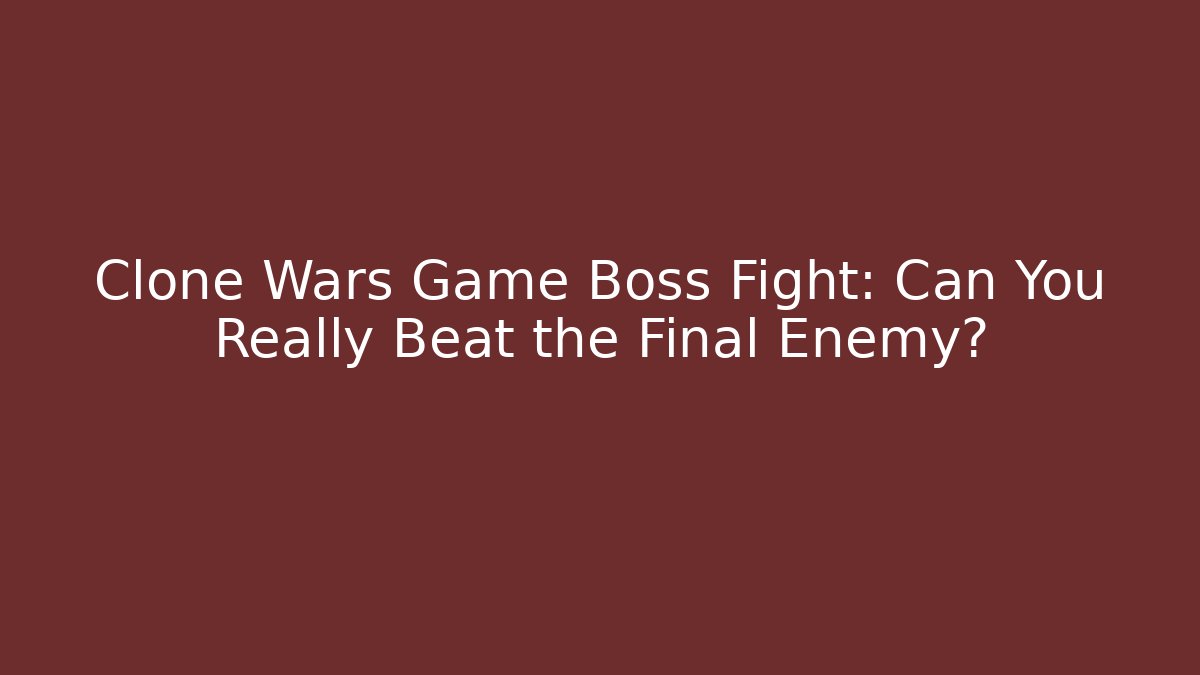 Clone Wars Game Boss Fight: Can You Really Beat the Final Enemy? - Felix Cat Insurance