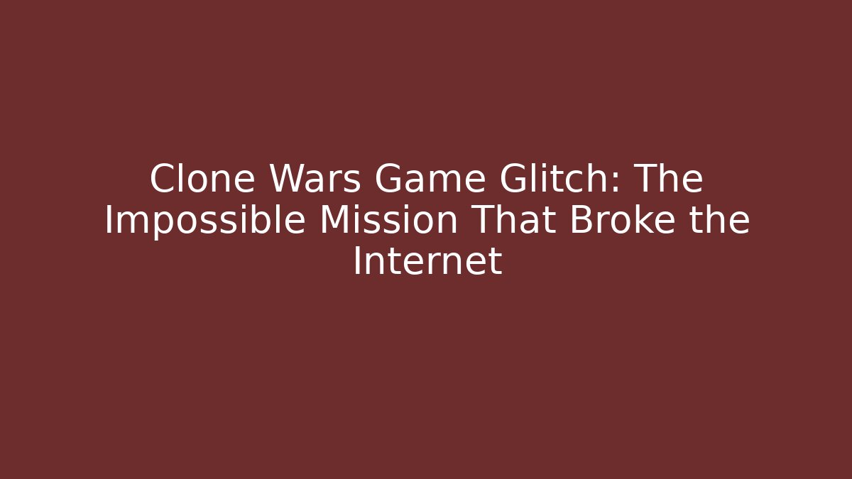 Clone Wars Game Glitch: The Impossible Mission That Broke the Internet