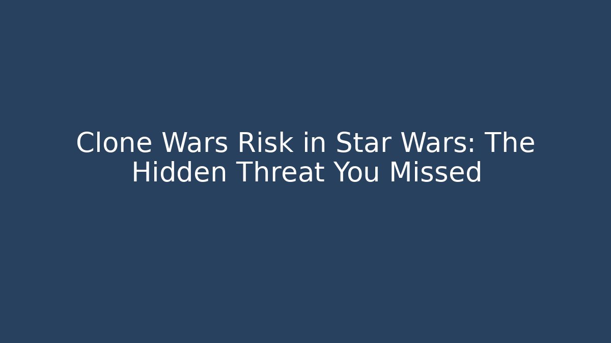 Clone Wars Risk in Star Wars: The Hidden Threat You Missed - Felix Cat Insurance