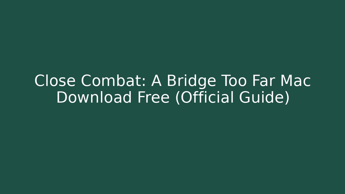 Close Combat: A Bridge Too Far Mac Download Free (Official Guide) - Felix Cat Insurance