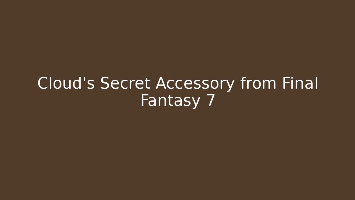 Cloud's Secret Accessory from Final Fantasy 7