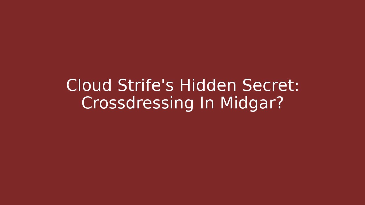 Cloud Strife's Hidden Secret: Crossdressing In Midgar? - Felix Cat Insurance