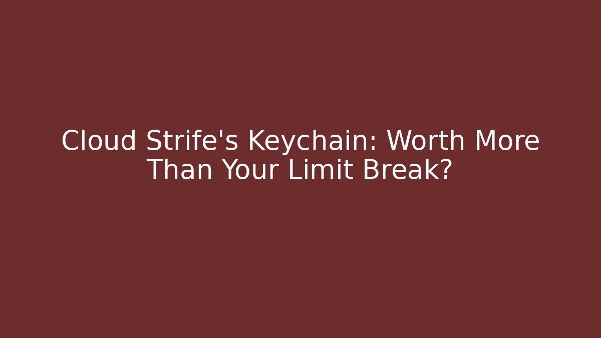 Cloud Strife's Keychain: Worth More Than Your Limit Break?
