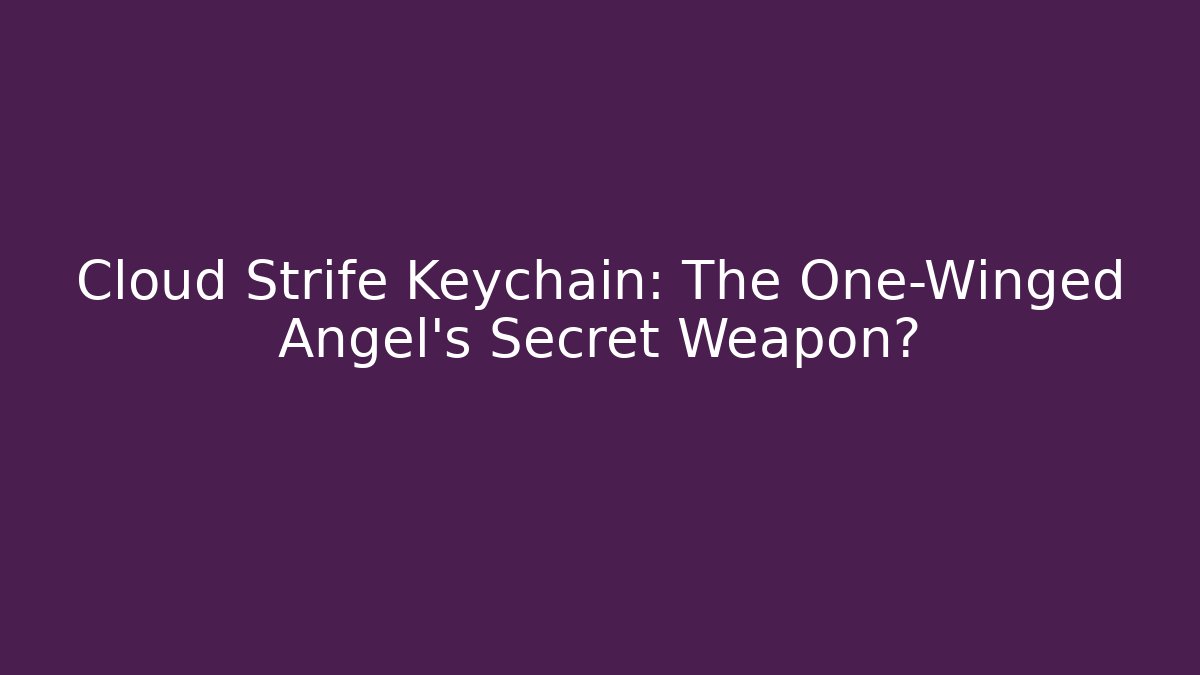 Cloud Strife Keychain: The One-Winged Angel's Secret Weapon? - Felix Cat Insurance
