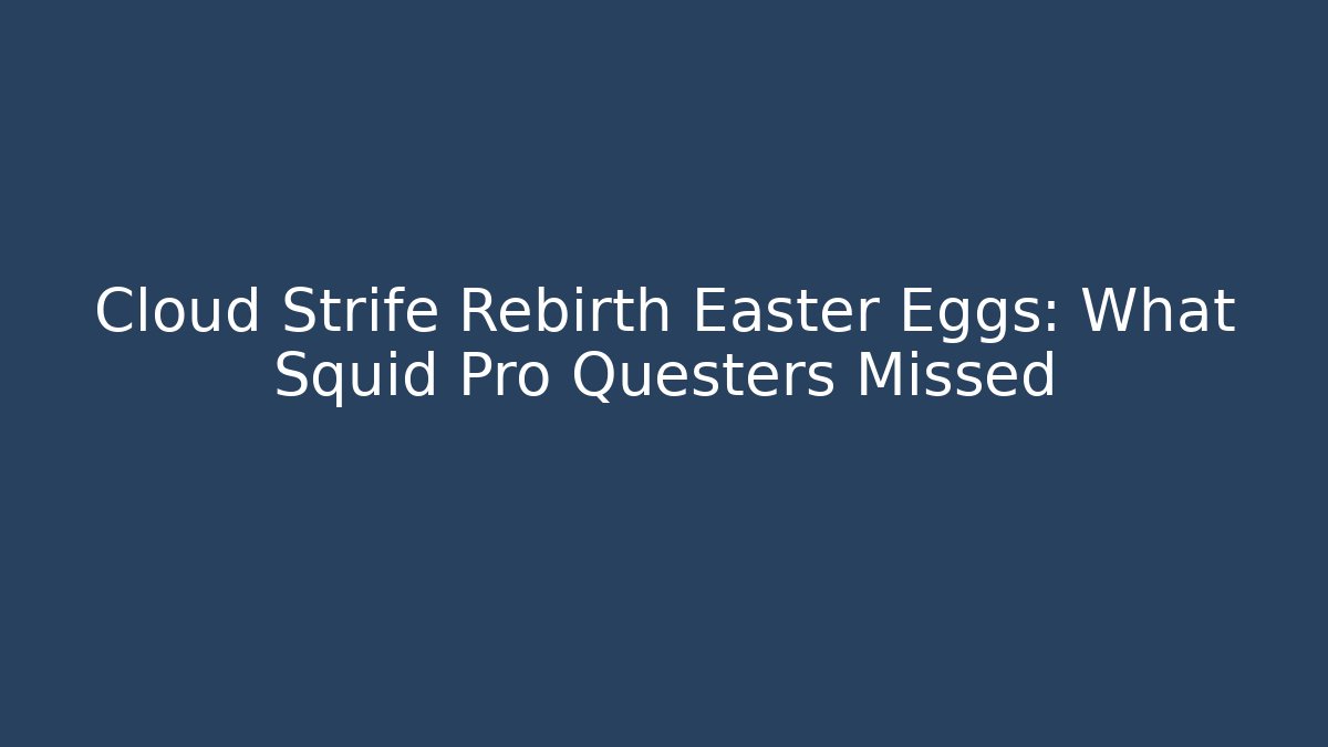 Cloud Strife Rebirth Easter Eggs: What Squid Pro Questers Missed